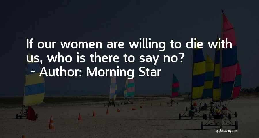 Morning Star Quotes: If Our Women Are Willing To Die With Us, Who Is There To Say No?