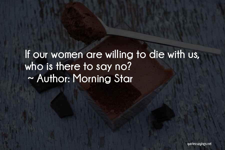 Morning Star Quotes: If Our Women Are Willing To Die With Us, Who Is There To Say No?