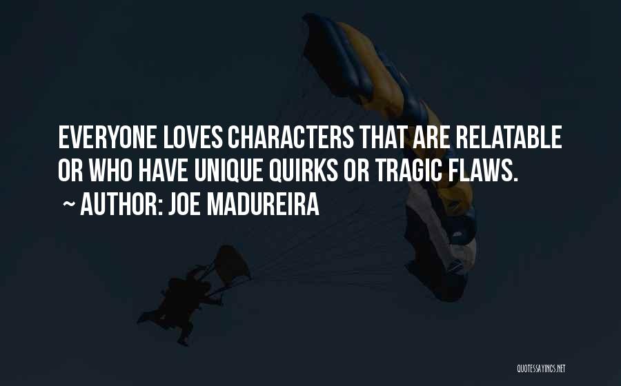 Joe Madureira Quotes: Everyone Loves Characters That Are Relatable Or Who Have Unique Quirks Or Tragic Flaws.