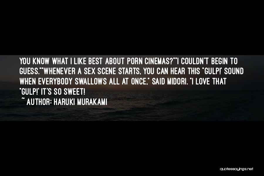Haruki Murakami Quotes: You Know What I Like Best About Porn Cinemas?i Couldn't Begin To Guess.whenever A Sex Scene Starts, You Can Hear