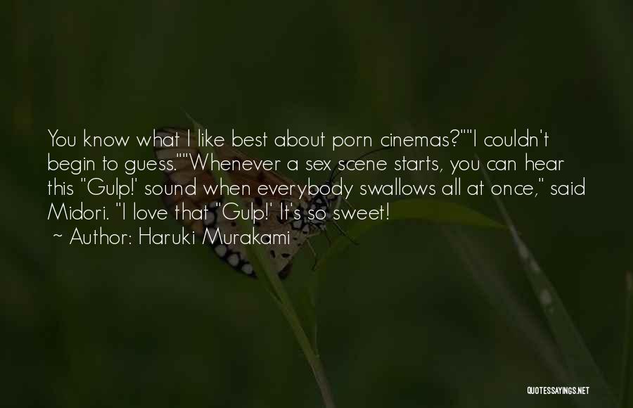 Haruki Murakami Quotes: You Know What I Like Best About Porn Cinemas?i Couldn't Begin To Guess.whenever A Sex Scene Starts, You Can Hear
