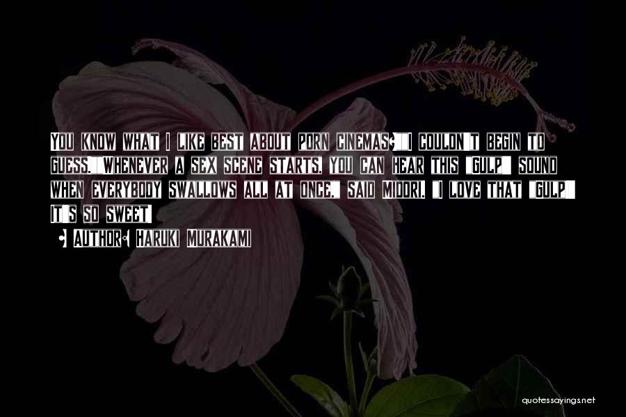 Haruki Murakami Quotes: You Know What I Like Best About Porn Cinemas?i Couldn't Begin To Guess.whenever A Sex Scene Starts, You Can Hear