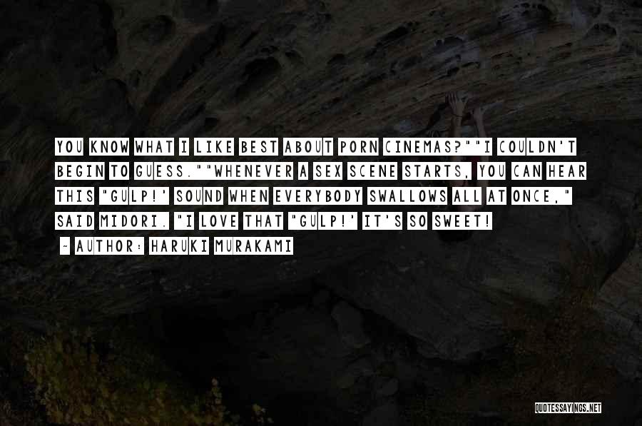 Haruki Murakami Quotes: You Know What I Like Best About Porn Cinemas?i Couldn't Begin To Guess.whenever A Sex Scene Starts, You Can Hear
