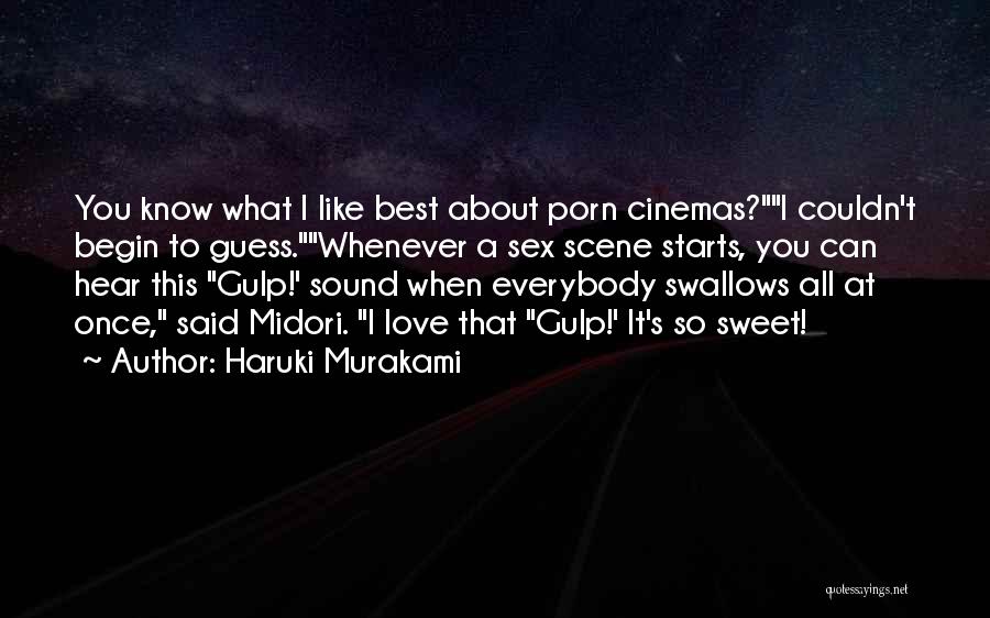 Haruki Murakami Quotes: You Know What I Like Best About Porn Cinemas?i Couldn't Begin To Guess.whenever A Sex Scene Starts, You Can Hear