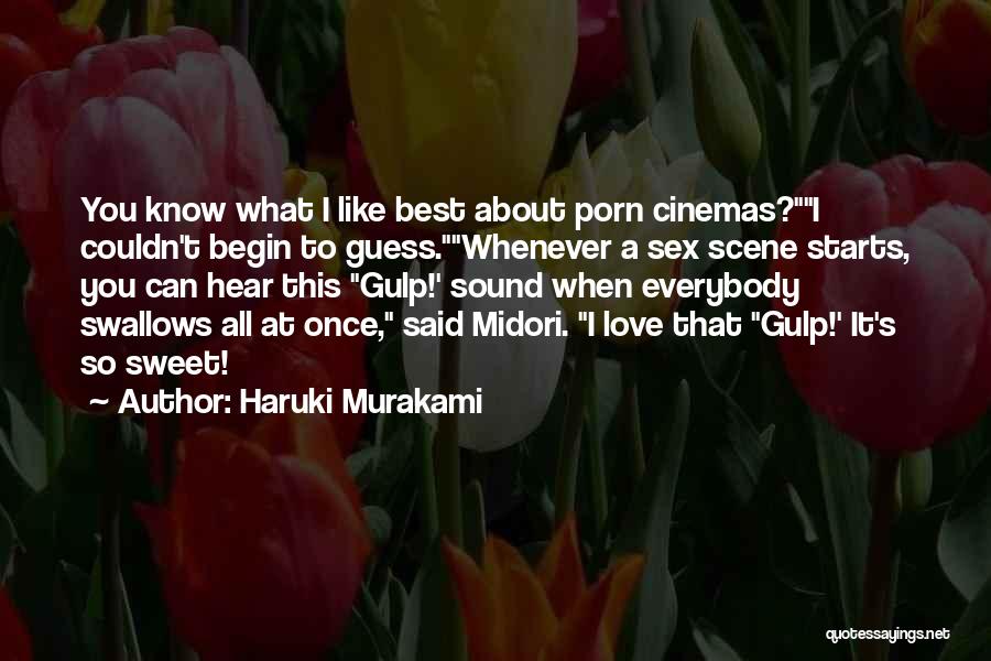 Haruki Murakami Quotes: You Know What I Like Best About Porn Cinemas?i Couldn't Begin To Guess.whenever A Sex Scene Starts, You Can Hear