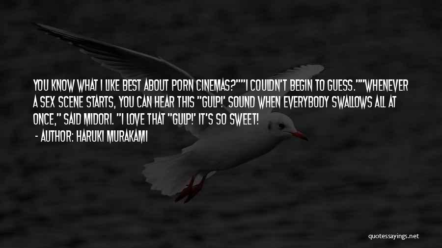 Haruki Murakami Quotes: You Know What I Like Best About Porn Cinemas?i Couldn't Begin To Guess.whenever A Sex Scene Starts, You Can Hear