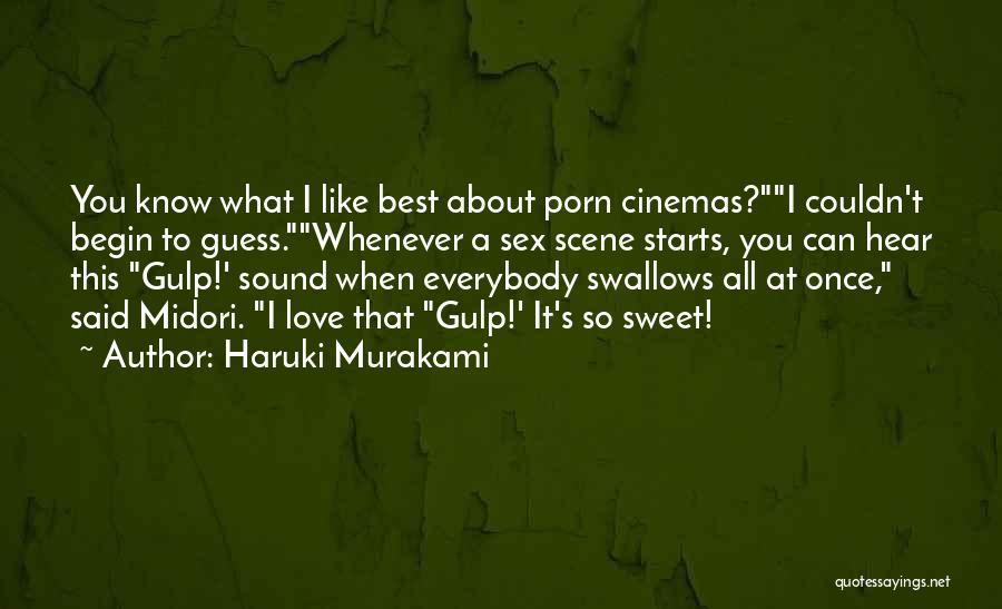 Haruki Murakami Quotes: You Know What I Like Best About Porn Cinemas?i Couldn't Begin To Guess.whenever A Sex Scene Starts, You Can Hear