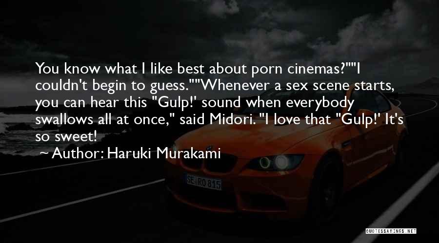 Haruki Murakami Quotes: You Know What I Like Best About Porn Cinemas?i Couldn't Begin To Guess.whenever A Sex Scene Starts, You Can Hear