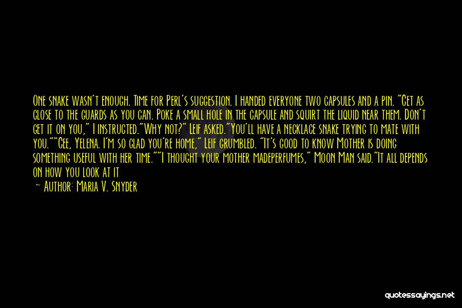 Maria V. Snyder Quotes: One Snake Wasn't Enough. Time For Perl's Suggestion. I Handed Everyone Two Capsules And A Pin. Get As Close To