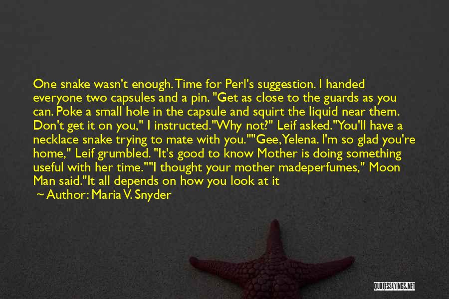 Maria V. Snyder Quotes: One Snake Wasn't Enough. Time For Perl's Suggestion. I Handed Everyone Two Capsules And A Pin. Get As Close To