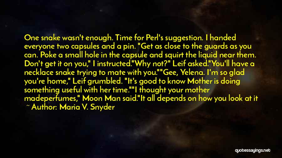 Maria V. Snyder Quotes: One Snake Wasn't Enough. Time For Perl's Suggestion. I Handed Everyone Two Capsules And A Pin. Get As Close To
