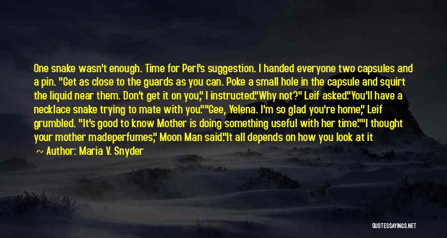 Maria V. Snyder Quotes: One Snake Wasn't Enough. Time For Perl's Suggestion. I Handed Everyone Two Capsules And A Pin. Get As Close To
