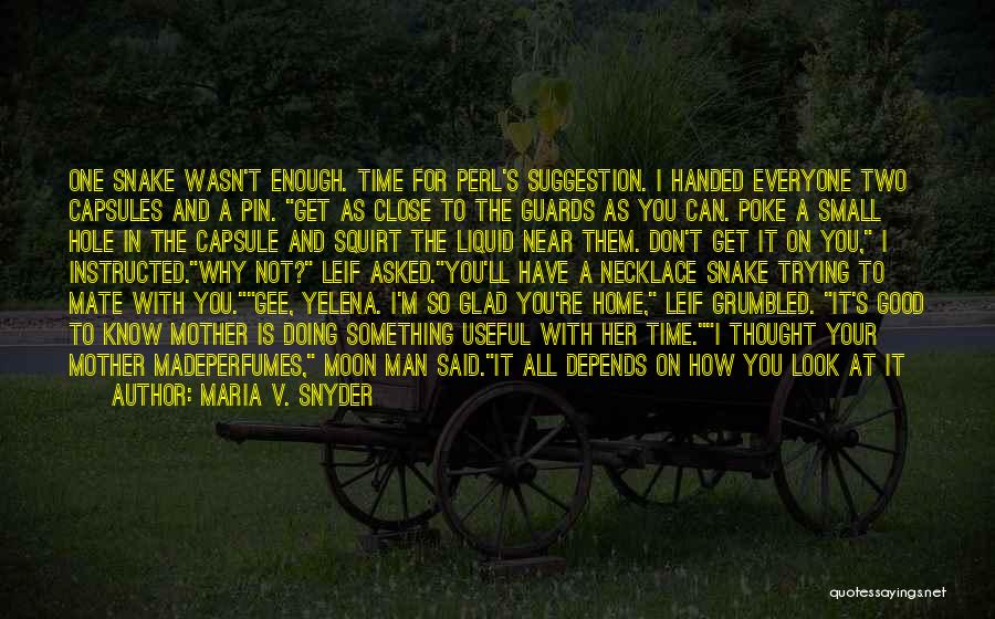 Maria V. Snyder Quotes: One Snake Wasn't Enough. Time For Perl's Suggestion. I Handed Everyone Two Capsules And A Pin. Get As Close To