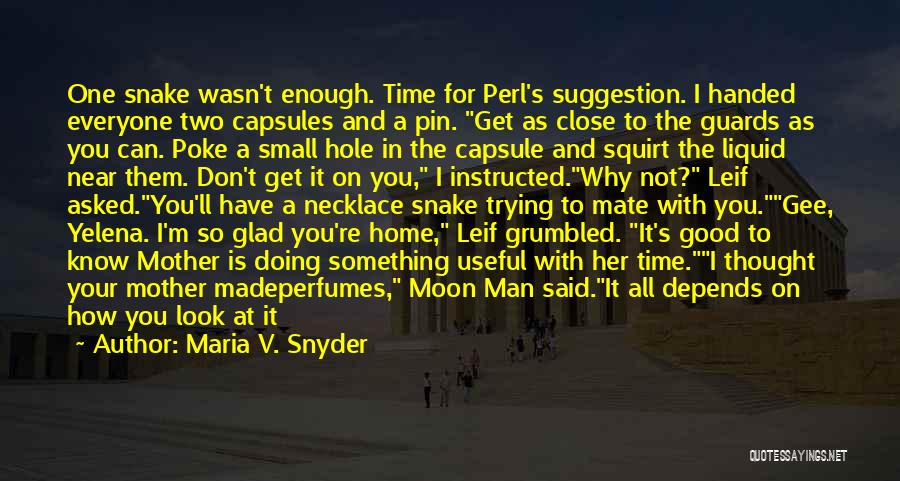 Maria V. Snyder Quotes: One Snake Wasn't Enough. Time For Perl's Suggestion. I Handed Everyone Two Capsules And A Pin. Get As Close To