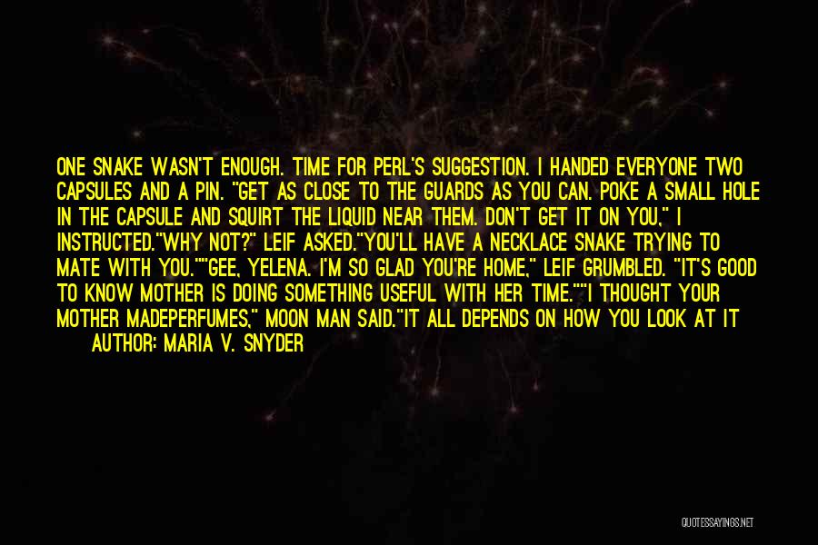 Maria V. Snyder Quotes: One Snake Wasn't Enough. Time For Perl's Suggestion. I Handed Everyone Two Capsules And A Pin. Get As Close To