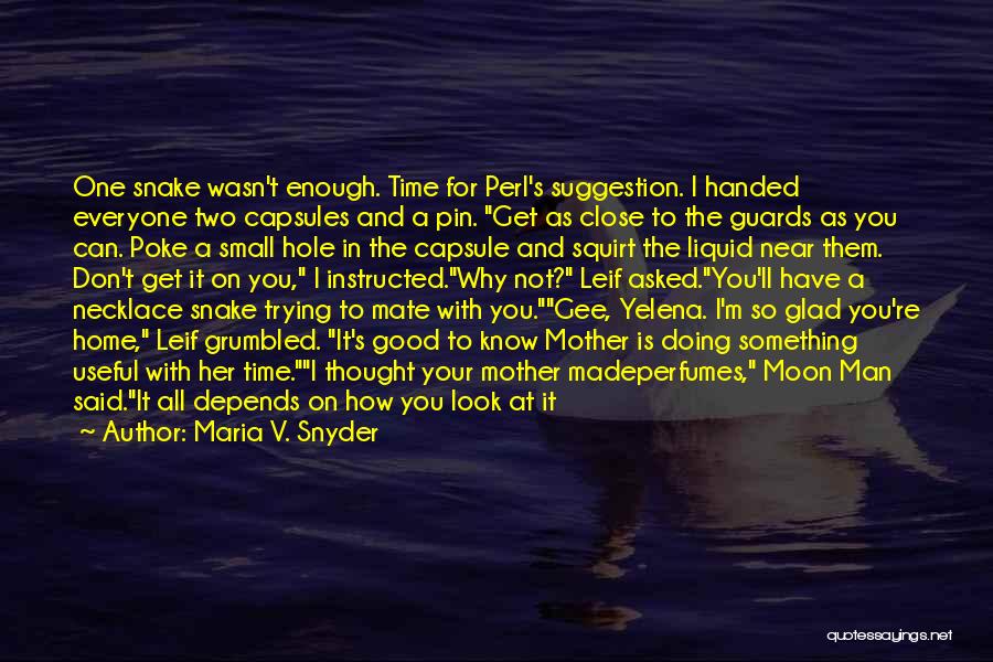 Maria V. Snyder Quotes: One Snake Wasn't Enough. Time For Perl's Suggestion. I Handed Everyone Two Capsules And A Pin. Get As Close To