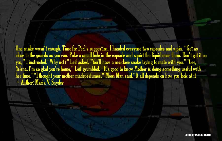 Maria V. Snyder Quotes: One Snake Wasn't Enough. Time For Perl's Suggestion. I Handed Everyone Two Capsules And A Pin. Get As Close To