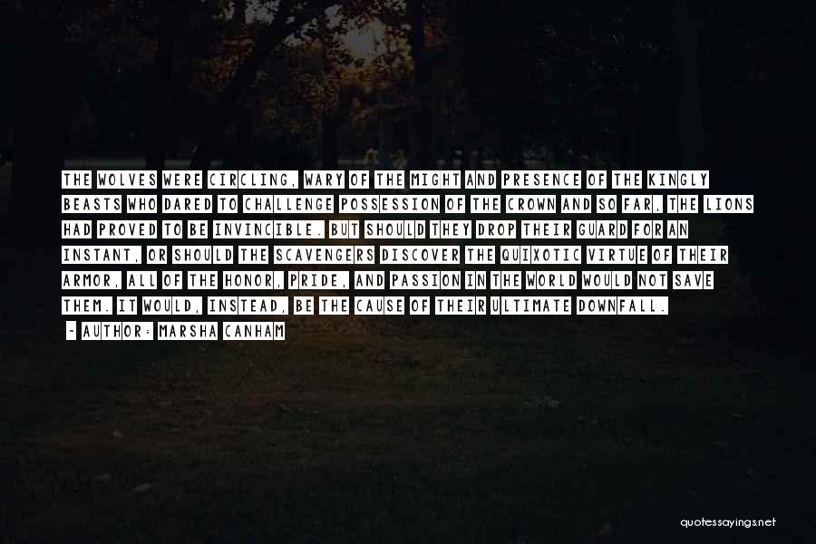 Marsha Canham Quotes: The Wolves Were Circling, Wary Of The Might And Presence Of The Kingly Beasts Who Dared To Challenge Possession Of