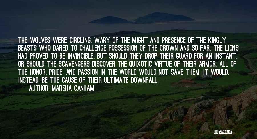 Marsha Canham Quotes: The Wolves Were Circling, Wary Of The Might And Presence Of The Kingly Beasts Who Dared To Challenge Possession Of