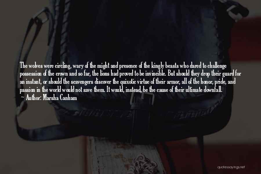 Marsha Canham Quotes: The Wolves Were Circling, Wary Of The Might And Presence Of The Kingly Beasts Who Dared To Challenge Possession Of