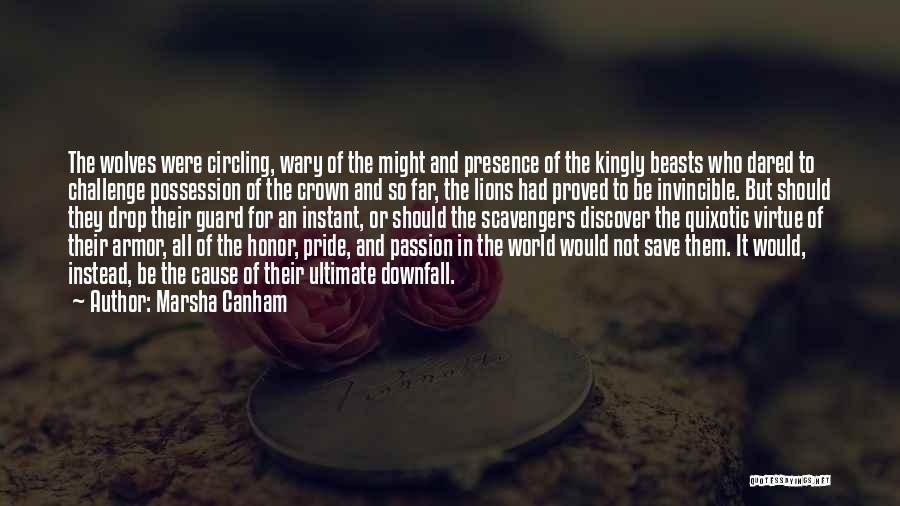 Marsha Canham Quotes: The Wolves Were Circling, Wary Of The Might And Presence Of The Kingly Beasts Who Dared To Challenge Possession Of