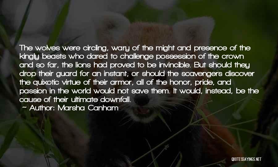 Marsha Canham Quotes: The Wolves Were Circling, Wary Of The Might And Presence Of The Kingly Beasts Who Dared To Challenge Possession Of