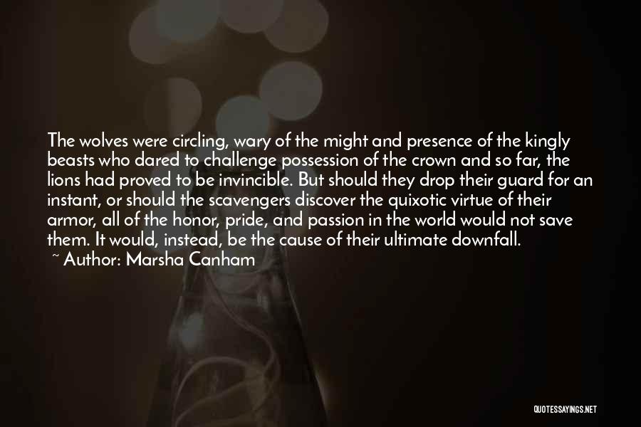 Marsha Canham Quotes: The Wolves Were Circling, Wary Of The Might And Presence Of The Kingly Beasts Who Dared To Challenge Possession Of