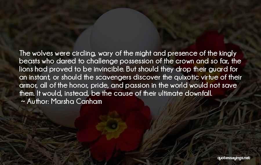 Marsha Canham Quotes: The Wolves Were Circling, Wary Of The Might And Presence Of The Kingly Beasts Who Dared To Challenge Possession Of