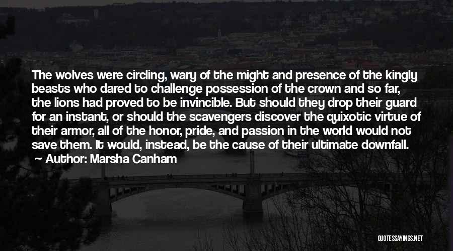 Marsha Canham Quotes: The Wolves Were Circling, Wary Of The Might And Presence Of The Kingly Beasts Who Dared To Challenge Possession Of