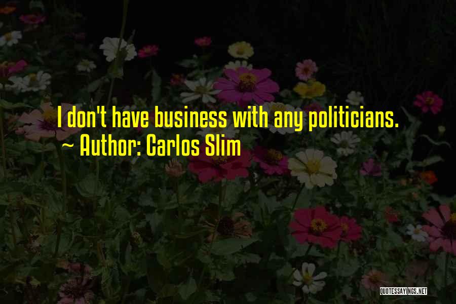 Carlos Slim Quotes: I Don't Have Business With Any Politicians.