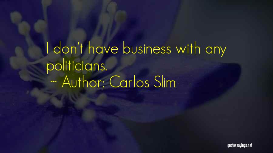 Carlos Slim Quotes: I Don't Have Business With Any Politicians.