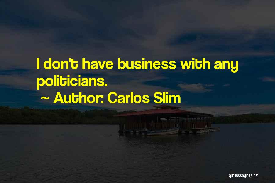 Carlos Slim Quotes: I Don't Have Business With Any Politicians.