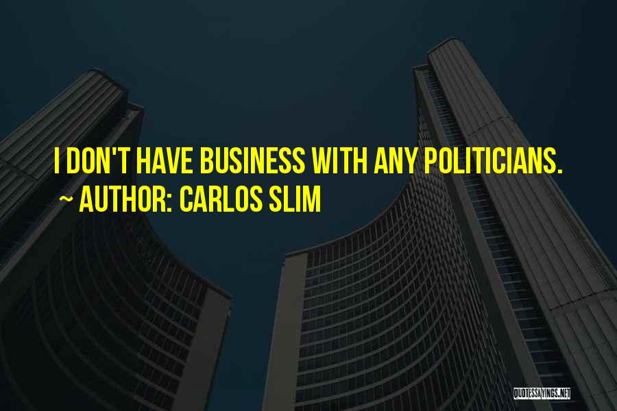 Carlos Slim Quotes: I Don't Have Business With Any Politicians.