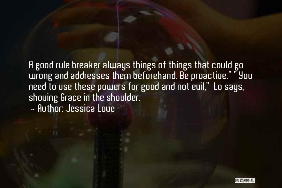 Jessica Love Quotes: A Good Rule Breaker Always Things Of Things That Could Go Wrong And Addresses Them Beforehand. Be Proactive.you Need To