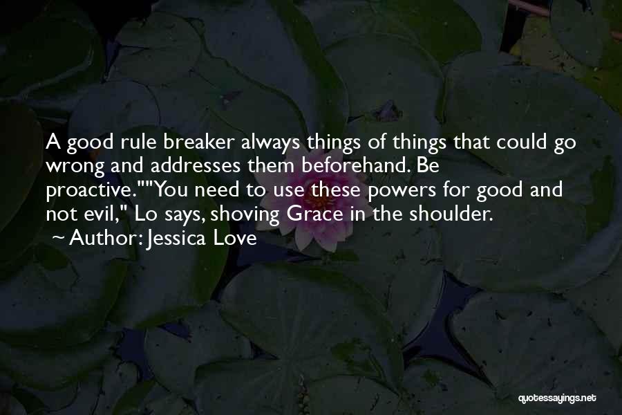 Jessica Love Quotes: A Good Rule Breaker Always Things Of Things That Could Go Wrong And Addresses Them Beforehand. Be Proactive.you Need To