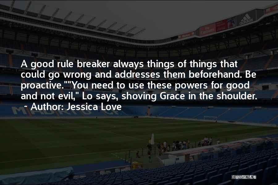 Jessica Love Quotes: A Good Rule Breaker Always Things Of Things That Could Go Wrong And Addresses Them Beforehand. Be Proactive.you Need To