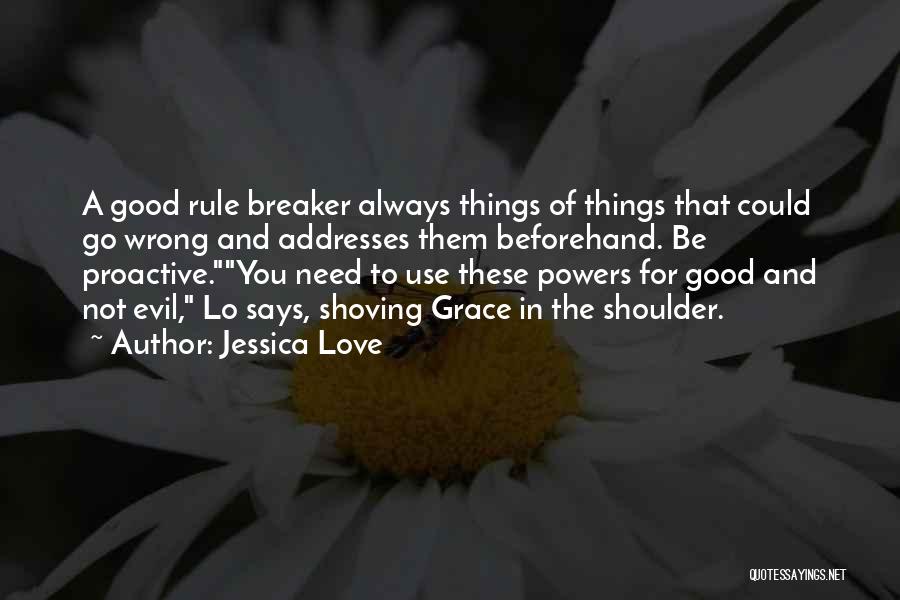 Jessica Love Quotes: A Good Rule Breaker Always Things Of Things That Could Go Wrong And Addresses Them Beforehand. Be Proactive.you Need To