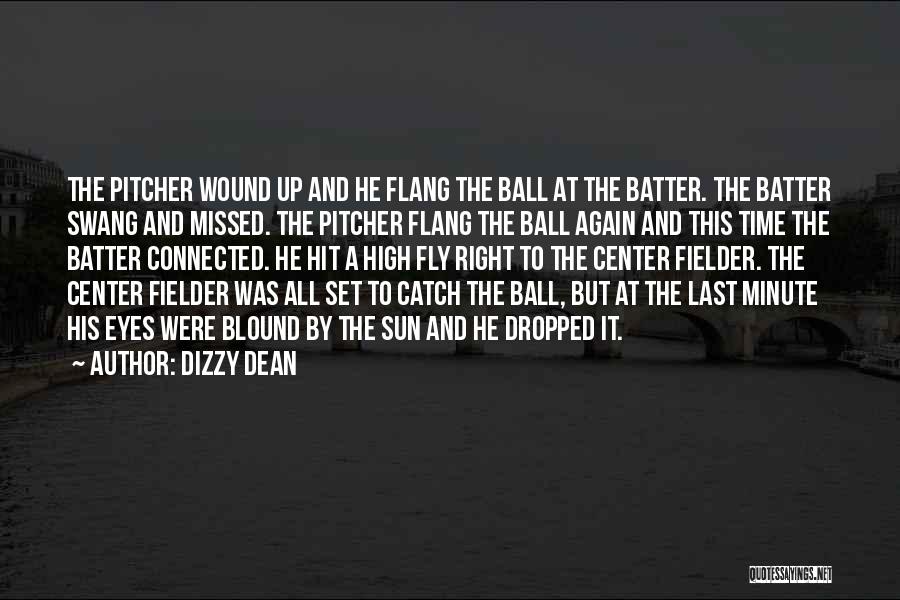 Dizzy Dean Quotes: The Pitcher Wound Up And He Flang The Ball At The Batter. The Batter Swang And Missed. The Pitcher Flang