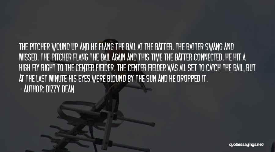Dizzy Dean Quotes: The Pitcher Wound Up And He Flang The Ball At The Batter. The Batter Swang And Missed. The Pitcher Flang