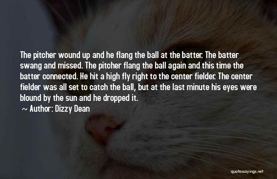 Dizzy Dean Quotes: The Pitcher Wound Up And He Flang The Ball At The Batter. The Batter Swang And Missed. The Pitcher Flang