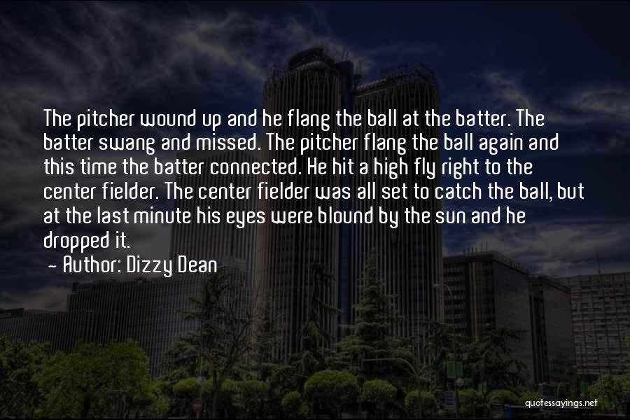 Dizzy Dean Quotes: The Pitcher Wound Up And He Flang The Ball At The Batter. The Batter Swang And Missed. The Pitcher Flang
