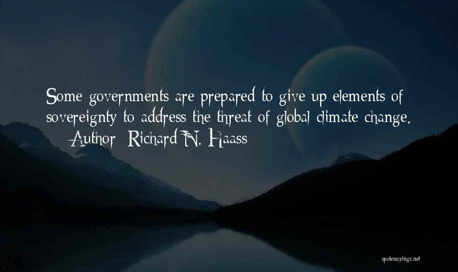 Richard N. Haass Quotes: Some Governments Are Prepared To Give Up Elements Of Sovereignty To Address The Threat Of Global Climate Change.