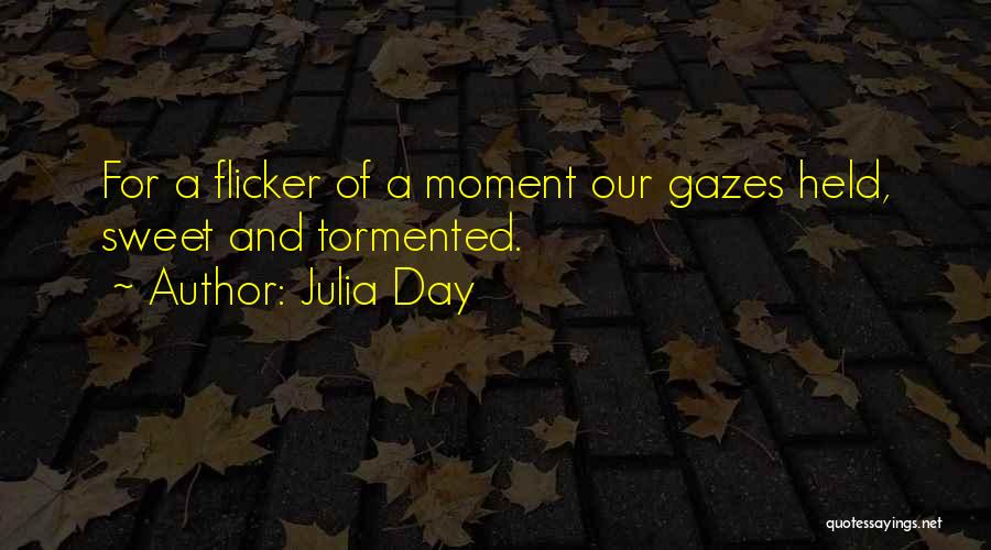 Julia Day Quotes: For A Flicker Of A Moment Our Gazes Held, Sweet And Tormented.