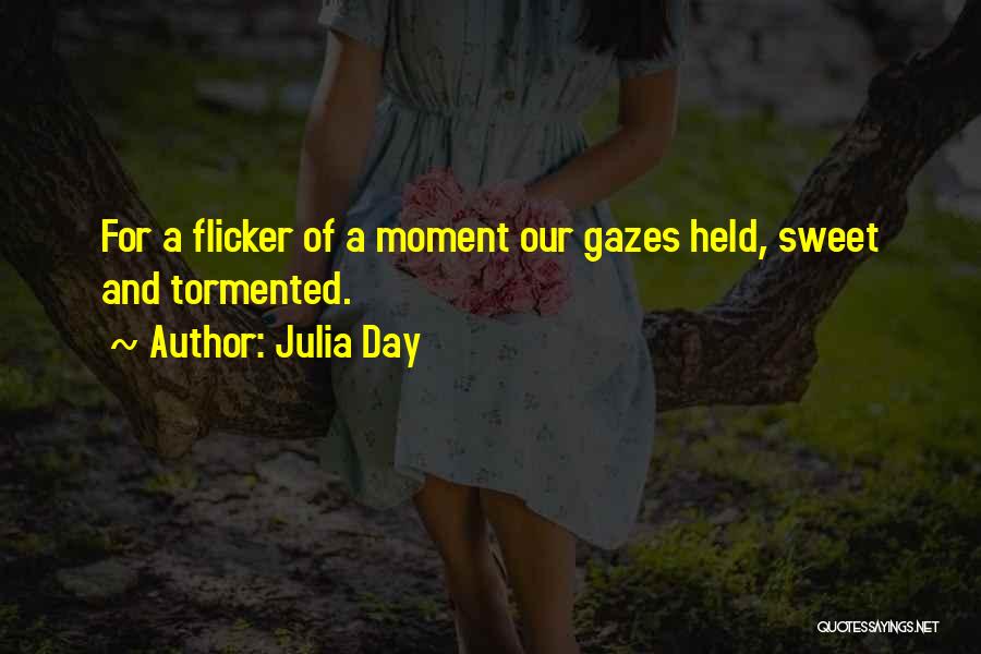 Julia Day Quotes: For A Flicker Of A Moment Our Gazes Held, Sweet And Tormented.