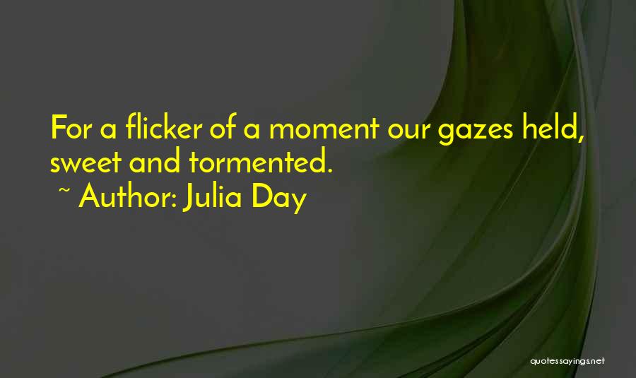 Julia Day Quotes: For A Flicker Of A Moment Our Gazes Held, Sweet And Tormented.