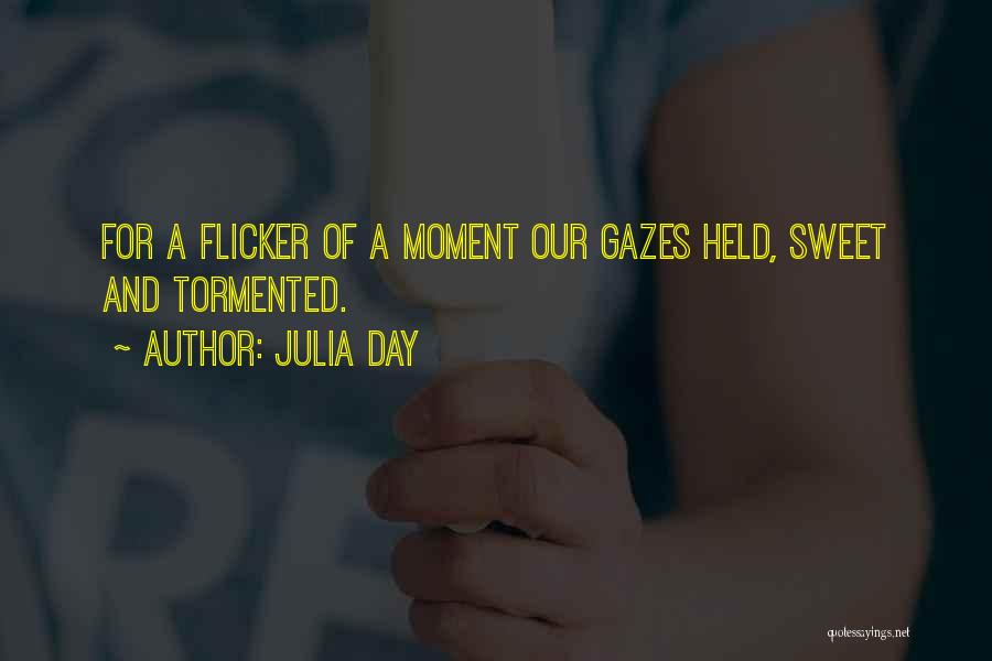 Julia Day Quotes: For A Flicker Of A Moment Our Gazes Held, Sweet And Tormented.