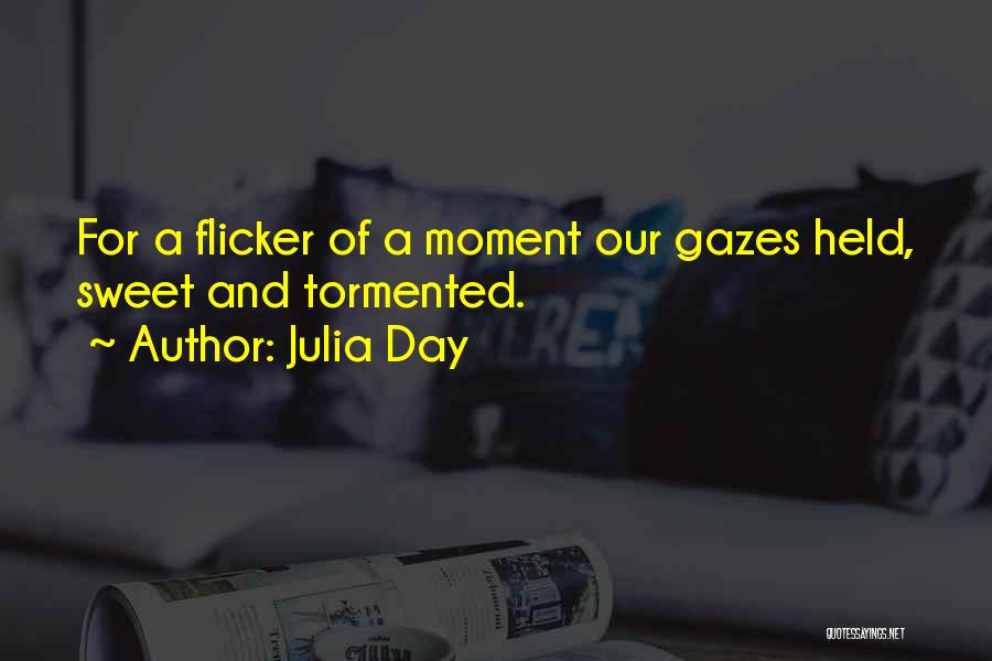 Julia Day Quotes: For A Flicker Of A Moment Our Gazes Held, Sweet And Tormented.