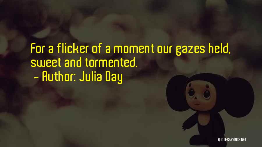 Julia Day Quotes: For A Flicker Of A Moment Our Gazes Held, Sweet And Tormented.