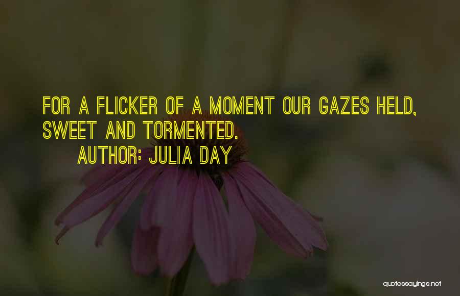 Julia Day Quotes: For A Flicker Of A Moment Our Gazes Held, Sweet And Tormented.