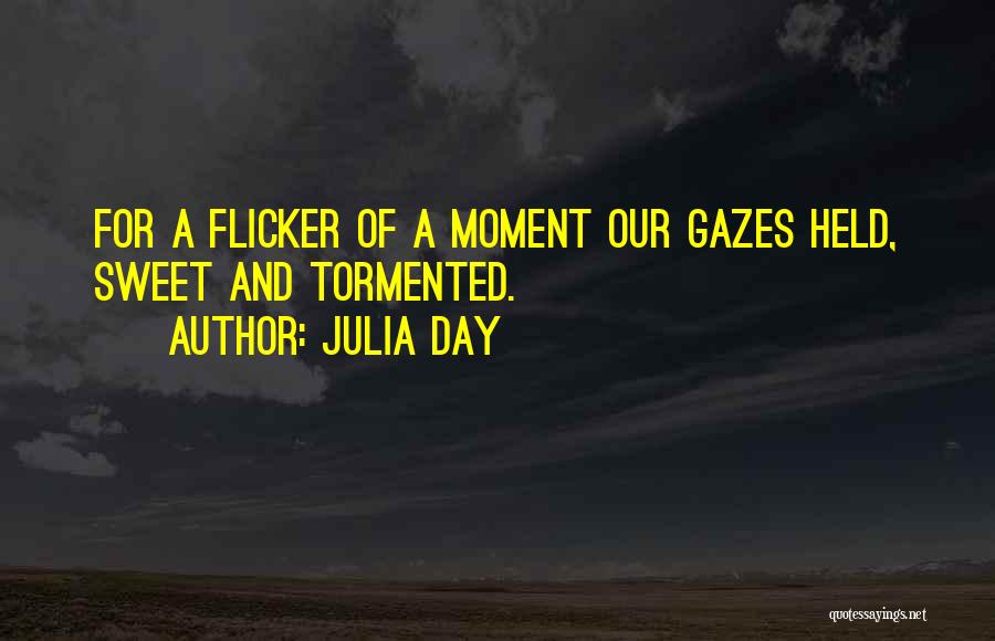 Julia Day Quotes: For A Flicker Of A Moment Our Gazes Held, Sweet And Tormented.